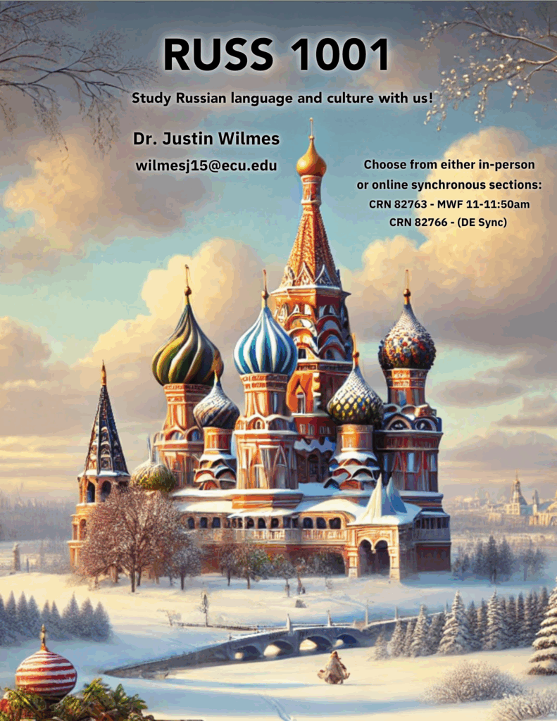 RUSS 1001 Study Russian language and culture with us!
Dr. Justin Wilmes
wilmesj15@ecu.edu
Choose from either in-person or online synchronous sections:
CRN 82763 - MWF 11-11:500am
CRN 82766 - (DE Sync)
